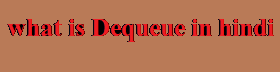 what is dequeue in data structure and Types of Dequeue in Data Structure